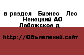  в раздел : Бизнес » Лес . Ненецкий АО,Лабожское д.